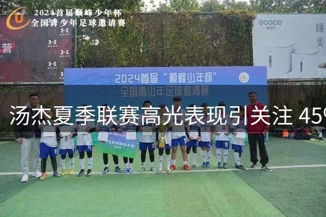 汤杰夏季联赛高光表现引关注 45%三分命中率或成NBA敲门砖